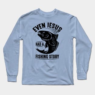 Even Jesus had a fishing story; fisherman; fishing; fish; gift for fishing lover; gift for him; angler gift; funny fishing shirt Long Sleeve T-Shirt